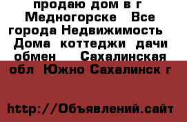 продаю дом в г. Медногорске - Все города Недвижимость » Дома, коттеджи, дачи обмен   . Сахалинская обл.,Южно-Сахалинск г.